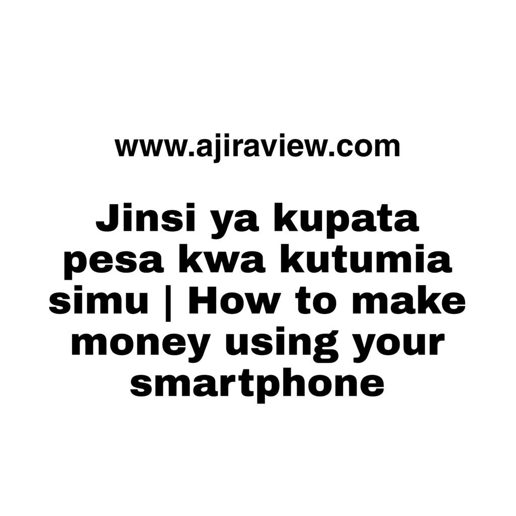 Jinsi ya kupata pesa kwa kutumia simu | How to make money using your smartphone free steps